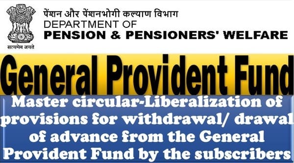 Liberalization of provisions for withdrawal/ drawal of advance from the General Provident Fund by the subscribers – Master circular: DoP&PW OM dated 20.10.2023