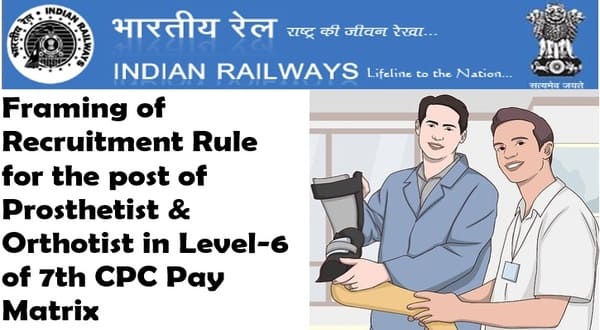 Recruitment Rule for the post of Prosthetist & Orthotist in Level-6 of 7th CPC Pay Matrix: Railway Board RBE No. 214/2023 dated 16.11.2023