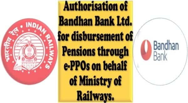 Authorisation of Bandhan Bank Limited for disbursing pension through e PPOs on behalf of Ministry of Railways