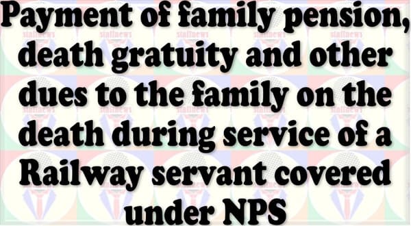 Family pension, death gratuity and dues to Railway servant’s family under NPS