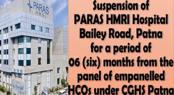 PARAS HMRI Hospital, Patna – Suspension for a period of 06 months from empanelment under CGHS Patna