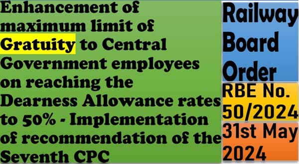 Enhancement of maximum limit of Gratuity as per 7th CPC recommendation: Railway Board RBE No. 50/2024