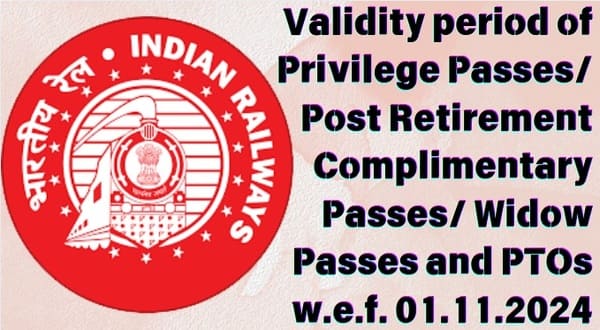 Validity period of Privilege Passes/Post Retirement Complimentary Passes/Widow Passes and PTOs w.e.f. 01.11.2024