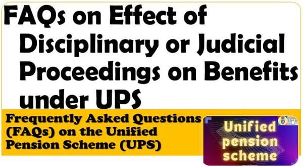 FAQs on Effect of Disciplinary or Judicial Proceedings on Benefits under UPS