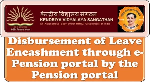 Disbursement of Leave Encashment through e-Pension portal by the Pension portal: Kendriya Vidyalaya Sangathan Disbursement of Leave Encashment through e-Pension portal by the Pension portal: Kendriya Vidyalaya Sangathan