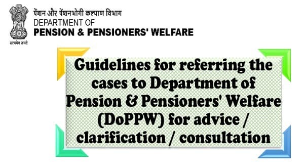 Guidelines for referring the cases to Department of Pension & Pensioners’ Welfare (DoPPW) for advice / clarification / consultation: O.M. Guidelines for referring the cases to Department of Pension & Pensioners’ Welfare (DoPPW) for advice / clarification / consultation: O.M.