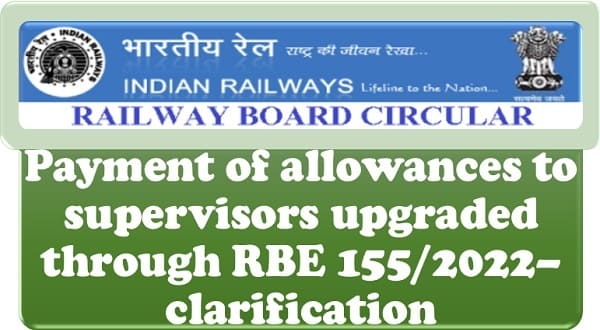 Payment of allowances to supervisors upgraded through RBE 155/2022–clarification by Railway Board