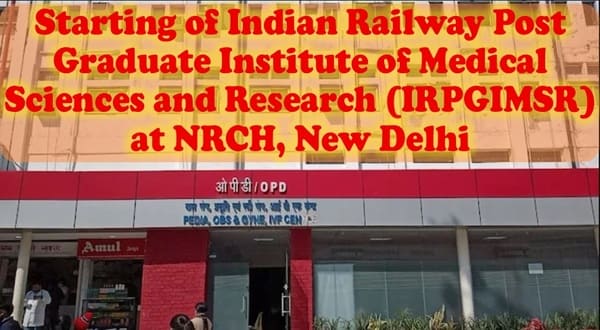 Starting of Indian Railway Post Graduate Institute of Medical Sciences and Research (IRPGIMSR) at NRCH, New Delhi Starting of Indian Railway Post Graduate Institute of Medical Sciences and Research (IRPGIMSR) at NRCH, New Delhi