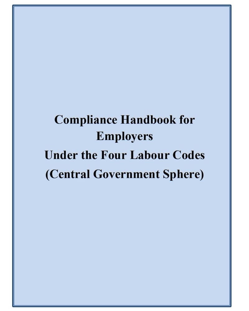 Compliance Handbook for Employers Under the Four Labour Codes (Central Government Sphere) Compliance Handbook for Employers Under the Four Labour Codes (Central Government Sphere)