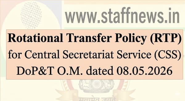 Rotational Transfer Policy (RTP) for Central Secretariat Service (CSS) – DoP&T O.M. dated 08.05.2026 Rotational Transfer Policy (RTP) for Central Secretariat Service (CSS) – DoP&T O.M. dated 08.05.2026